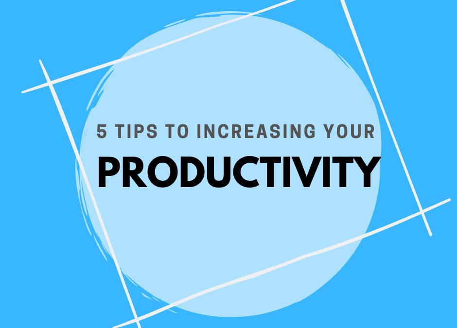 5 Tips To Increasing Your Productivity